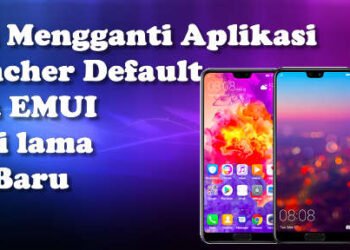 cara mengganti aplikasi peluncur beranda huawei pada EMUI lawas & baru