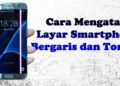 penyebab cara mencegah mengatasi layar bergaris atau tompel di android