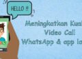 tips agar kualitas VC video call whatsapp jadi lebih bagus