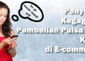 kenapa beli pulsa di shopee tokopedia bukalapak dan ecommerce lainnya bisa gagal apakah uangnya dikembalikan